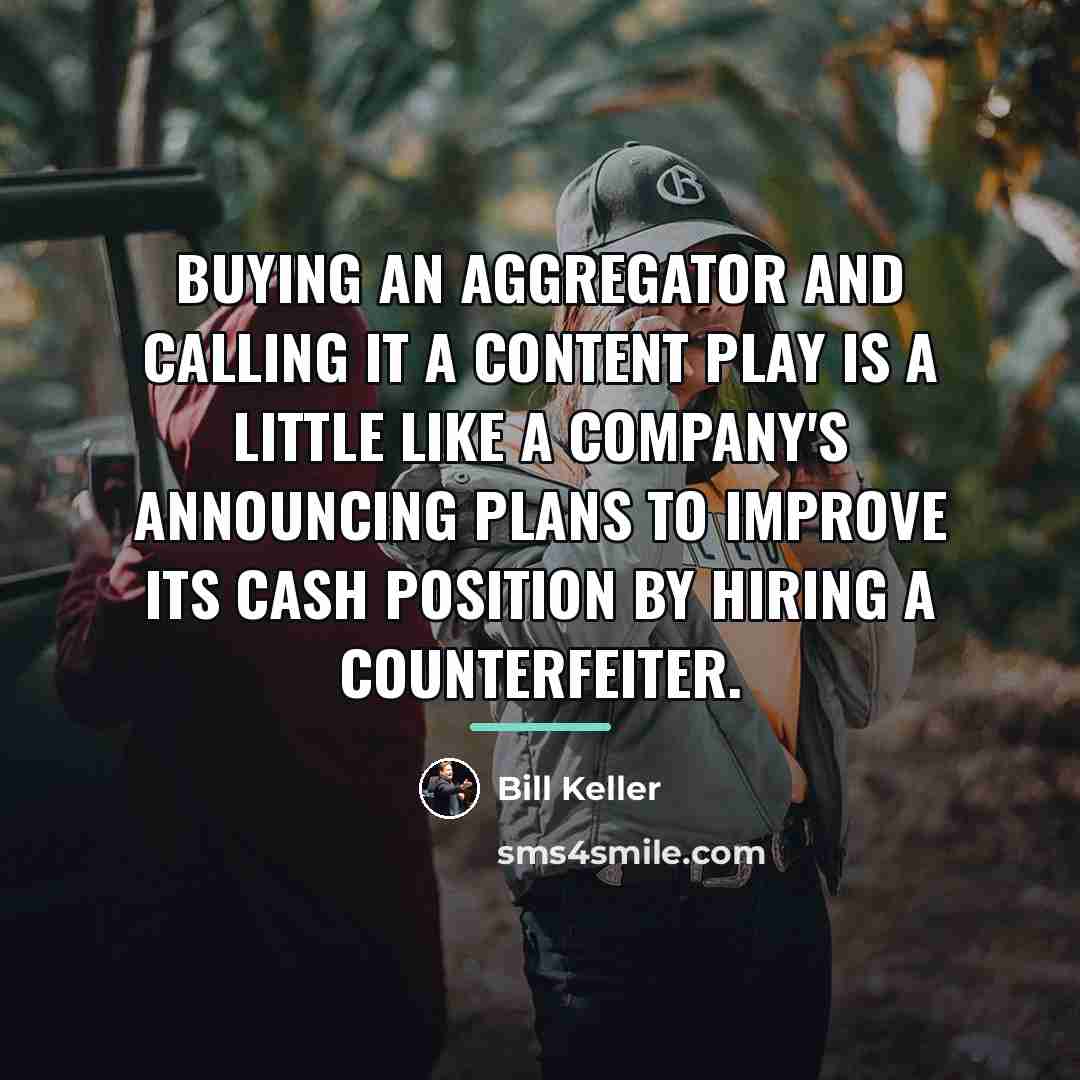 “Buying an aggregator and calling it a content play is…” quote by Bill Keller
