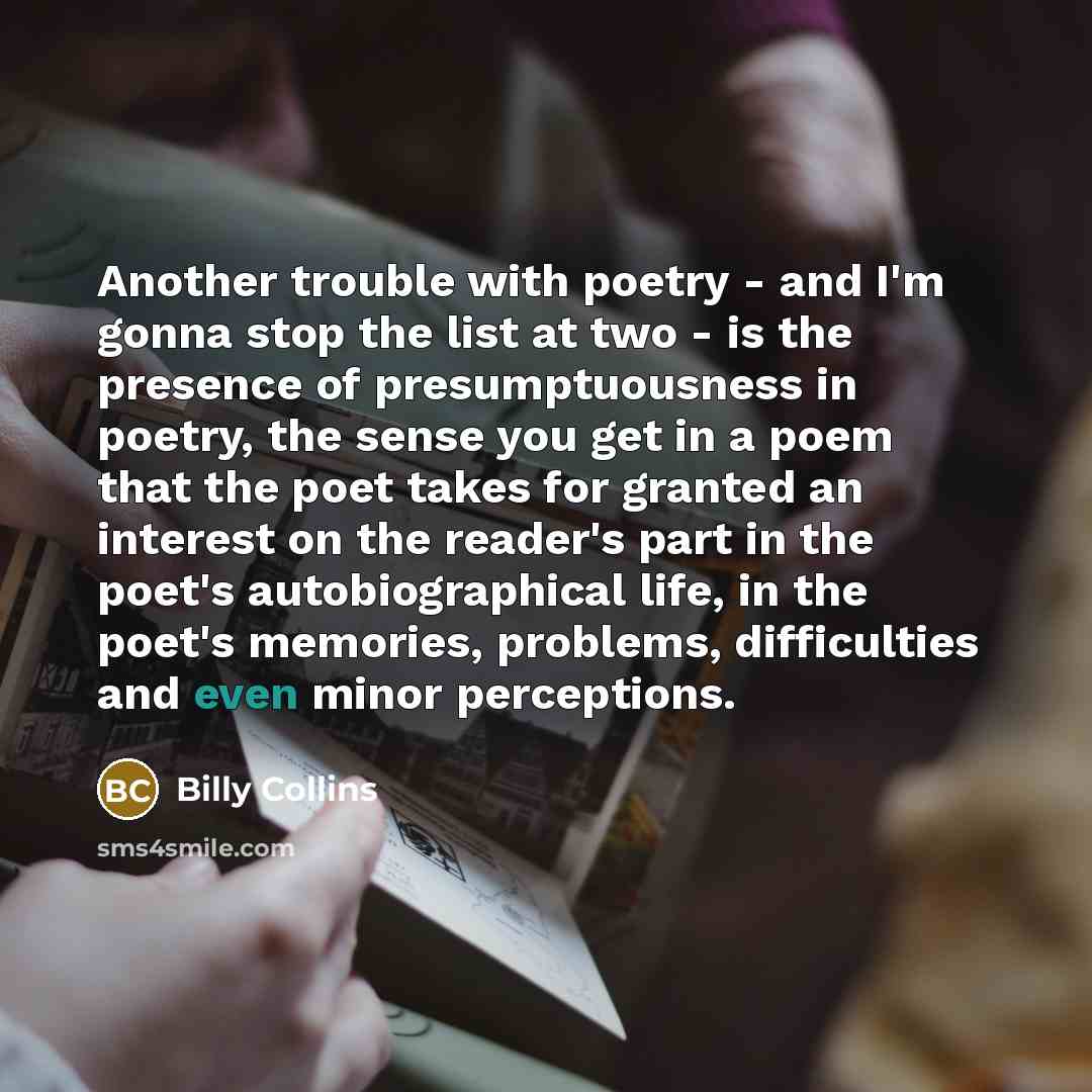 “Another trouble with poetry - and I'm gonna stop the…” quote by Billy Collins