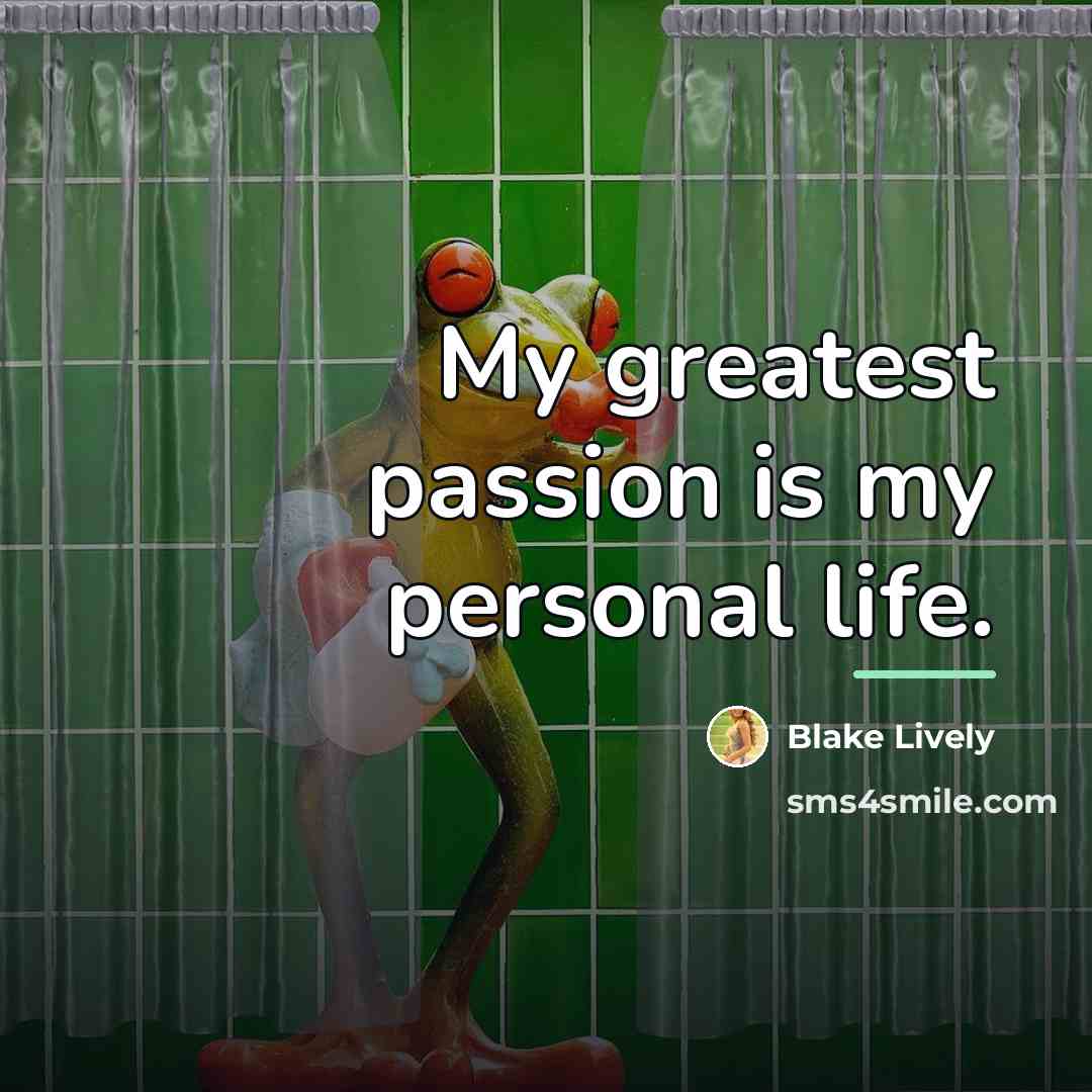 “My greatest passion is my personal life.…” quote by Blake Lively
