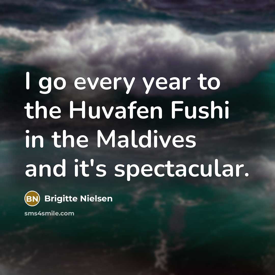 “I go every year to the Huvafen Fushi in the…” quote by Brigitte Nielsen