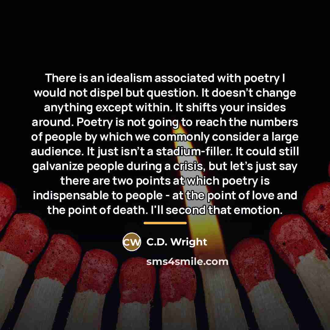 “There is an idealism associated with poetry I would not…” quote by C.D. Wright