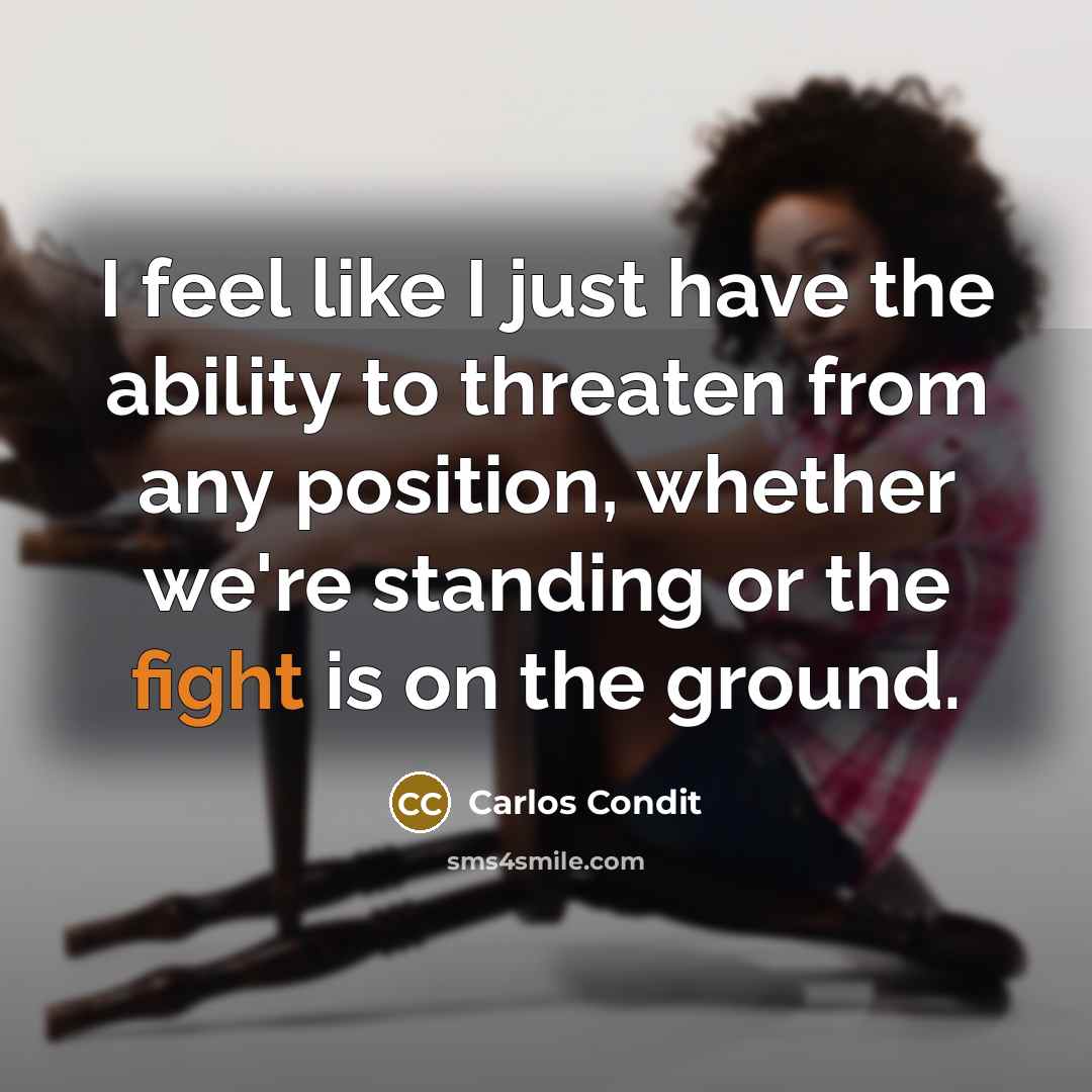 “I feel like I just have the ability to threaten…” quote by Carlos Condit