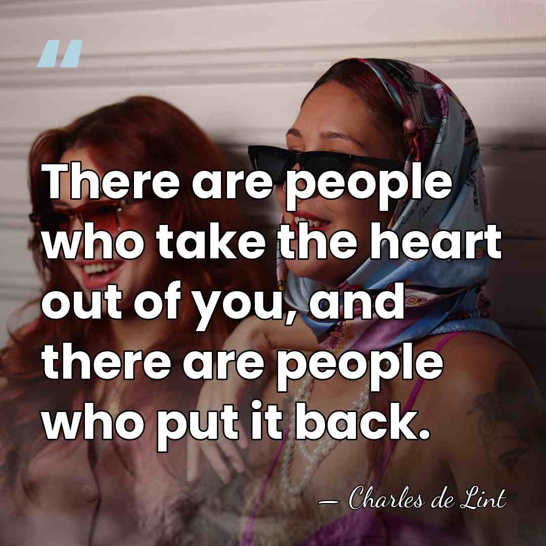 There are people who take the heart out of you, and there&hellip; - Charles de Lint