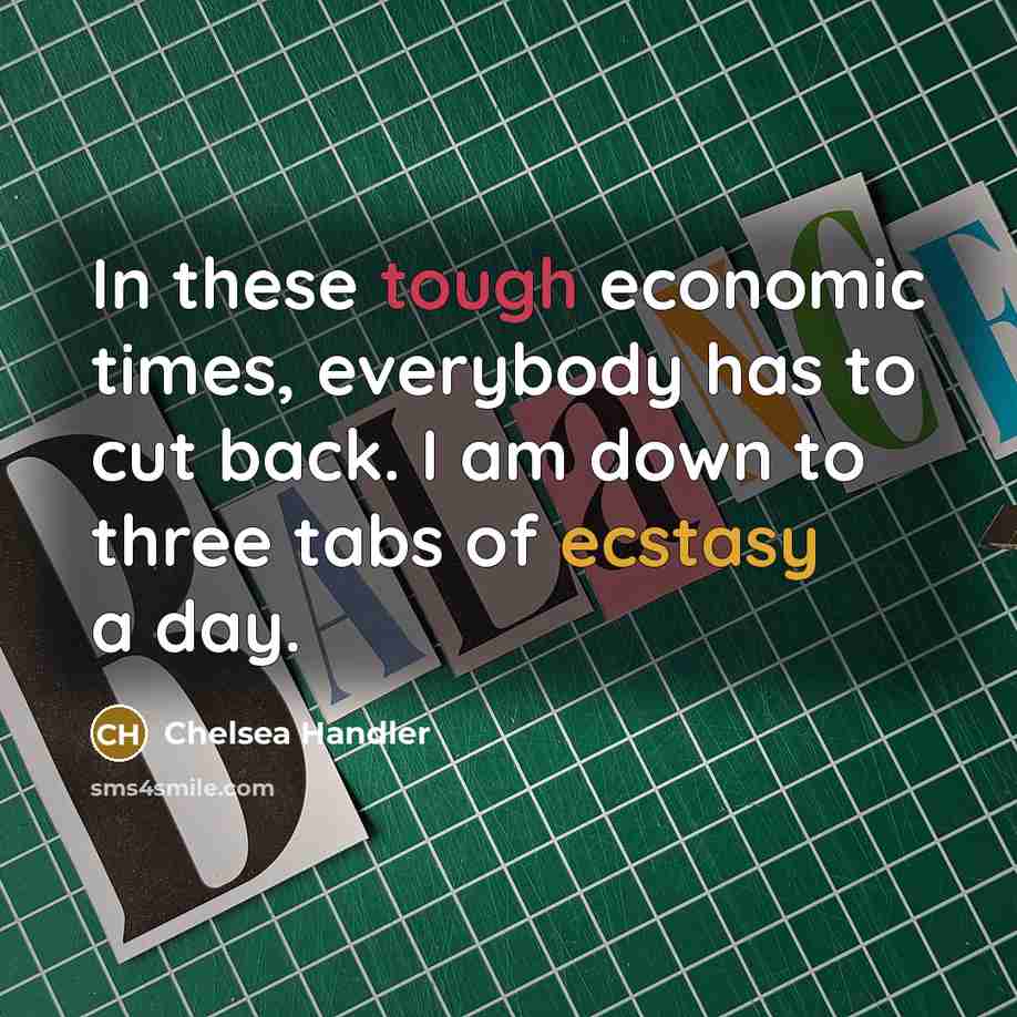 “In these tough economic times, everybody has to cut back.…” quote by Chelsea Handler