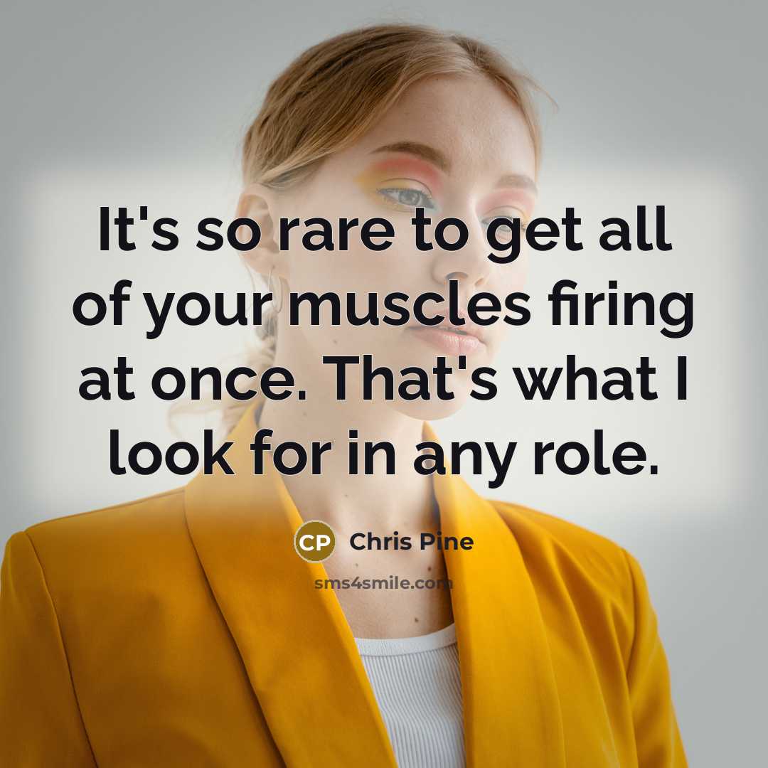 “It's so rare to get all of your muscles firing…” quote by Chris Pine
