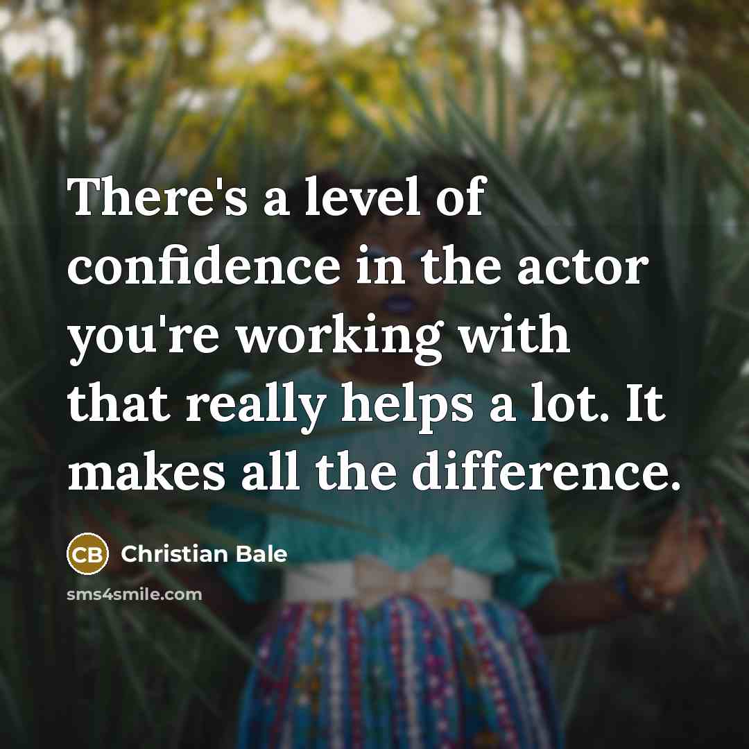 “There's a level of confidence in the actor you're working…” quote by Christian Bale