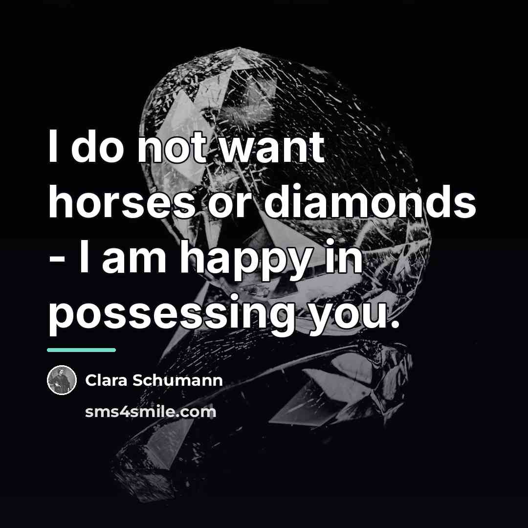 “I do not want horses or diamonds - I am…” quote by Clara Schumann