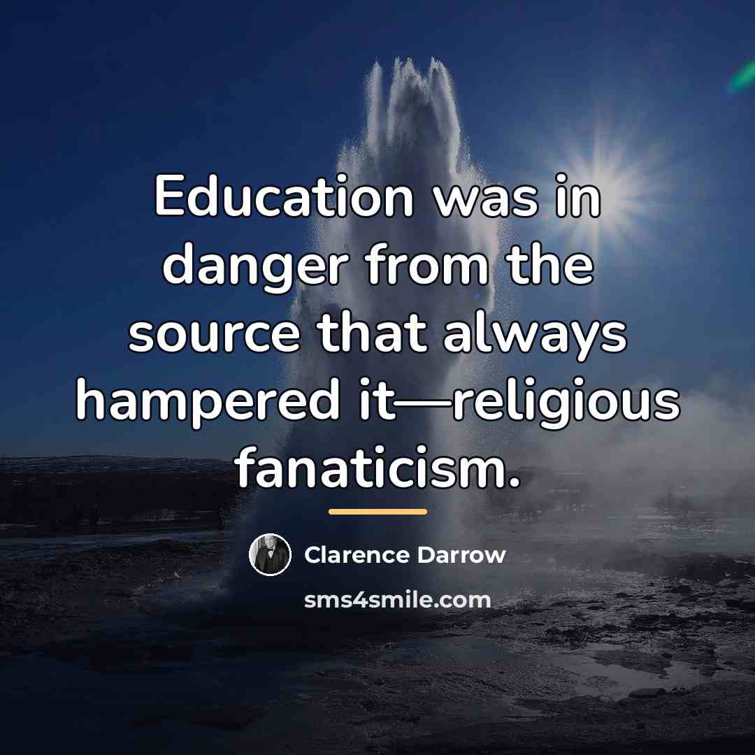 “Education was in danger from the source that always hampered…” quote by Clarence Darrow