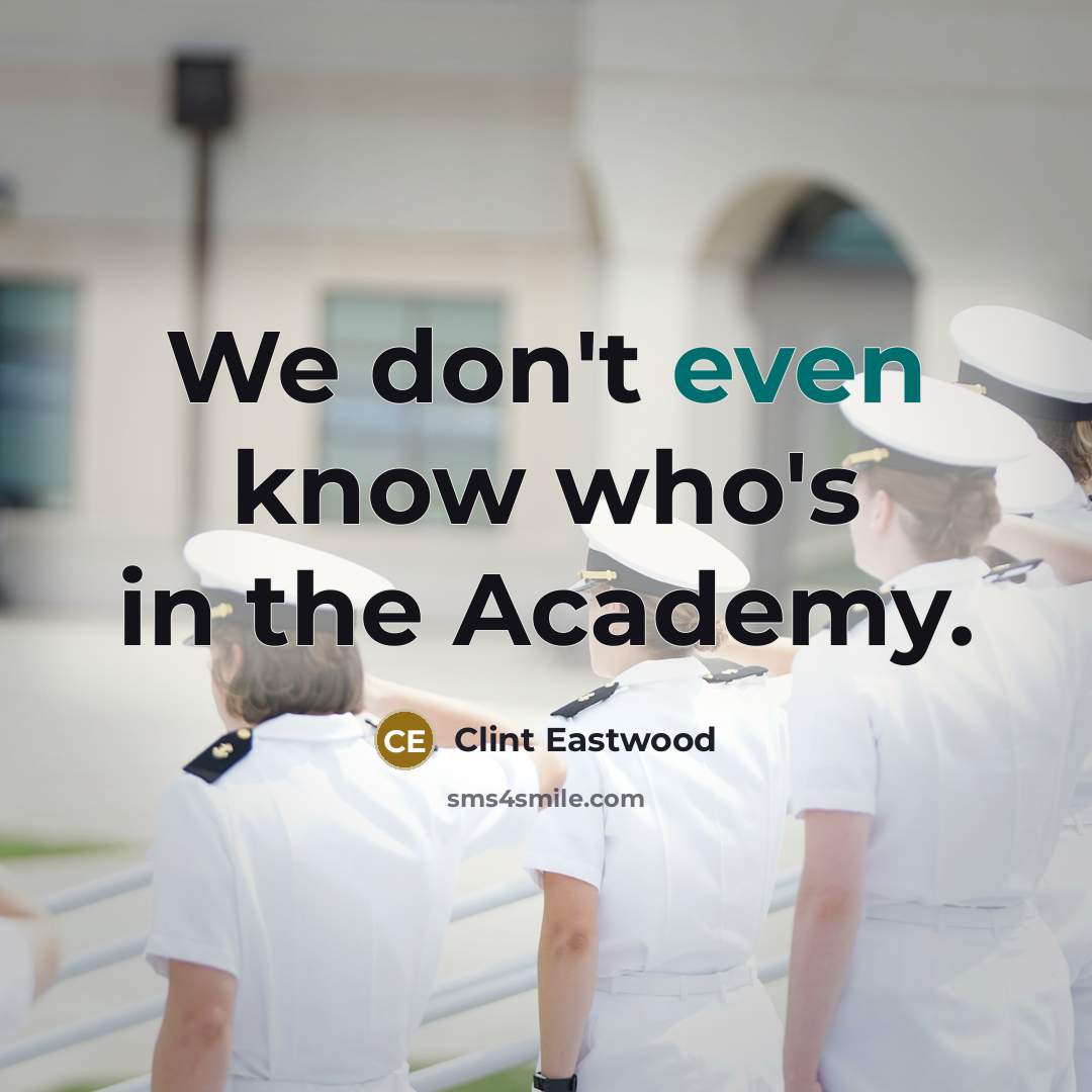 “We don't even know who's in the Academy.…” quote by Clint Eastwood