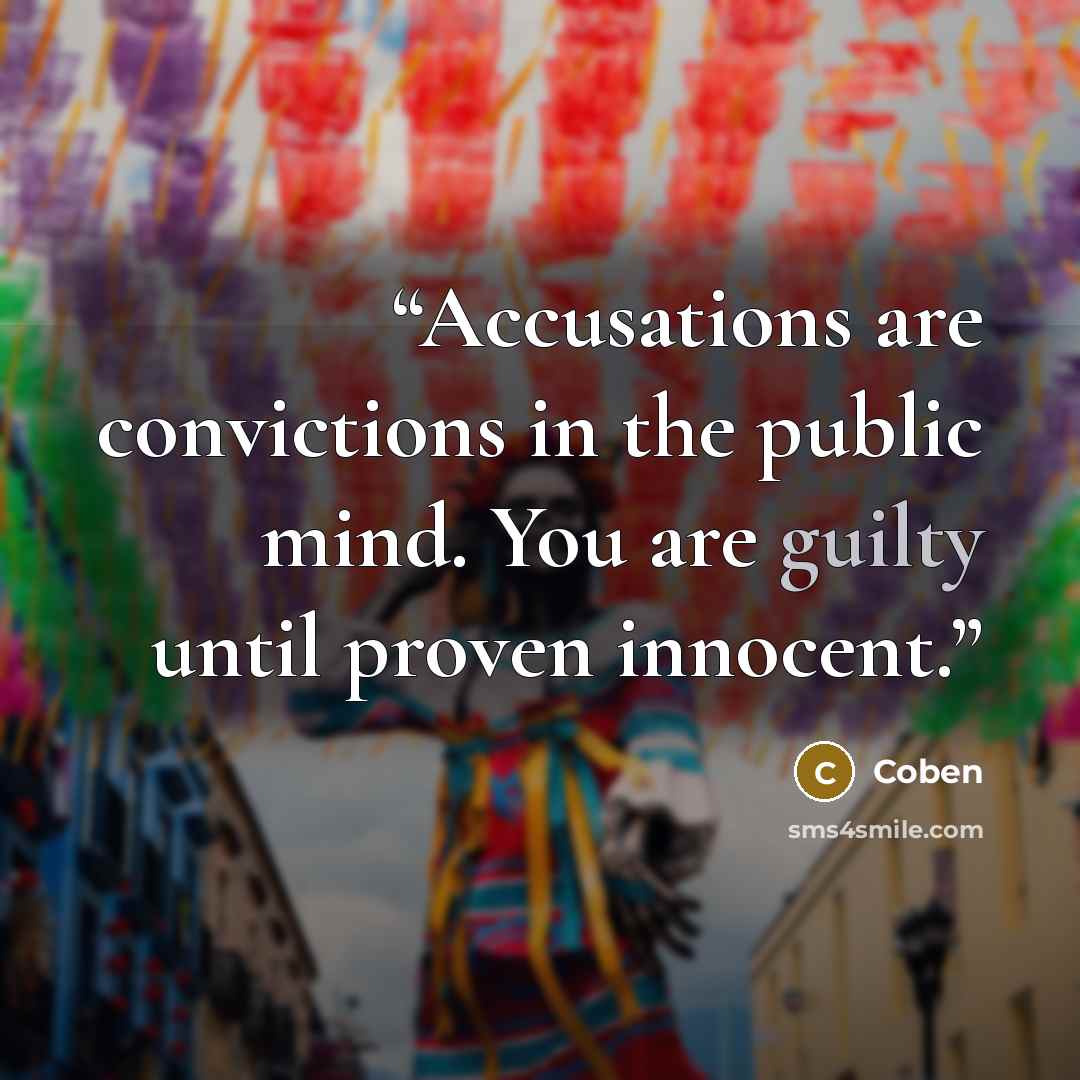 “Accusations are convictions in the public mind. You are guilty until proven innocent.” quote by Coben