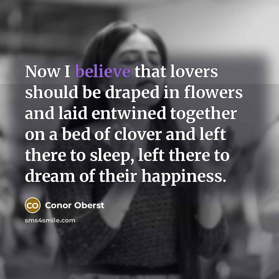 “Now I believe that lovers should be draped in flowers…” quote by Conor Oberst
