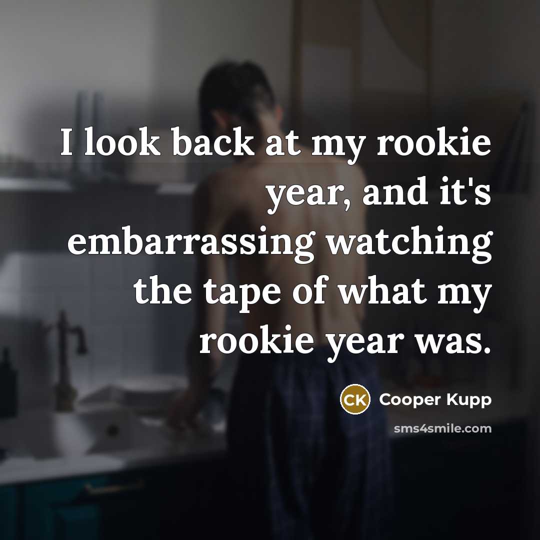“I look back at my rookie year, and it's embarrassing…” quote by Cooper Kupp