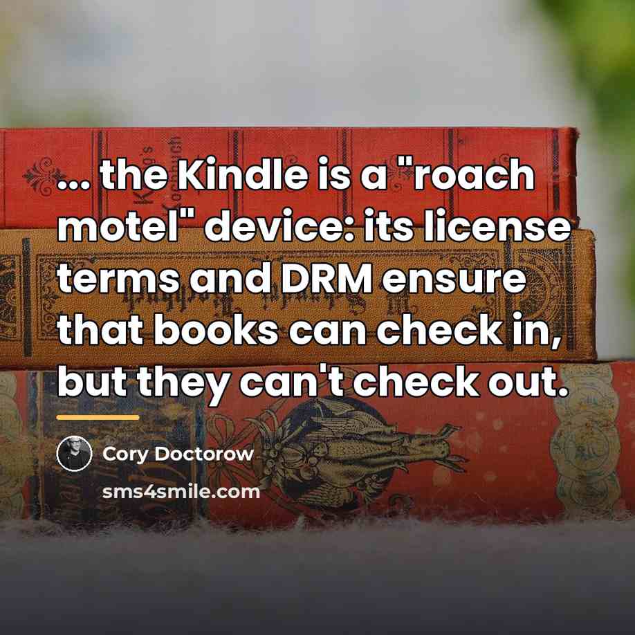 “... the Kindle is a "roach motel" device: its license…” quote by Cory Doctorow