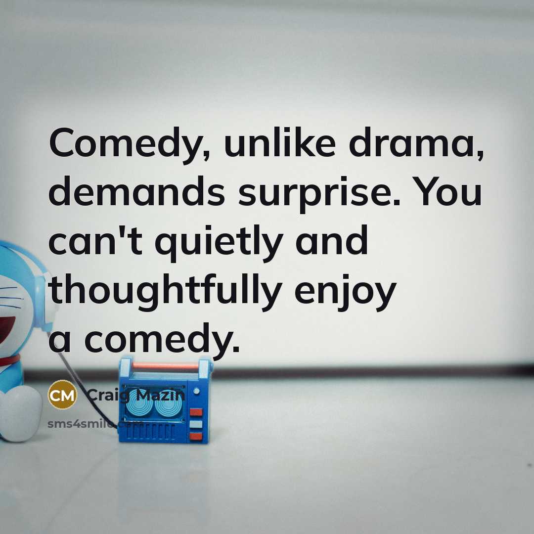 “Comedy, unlike drama, demands surprise. You can't quietly and thoughtfully…” quote by Craig Mazin