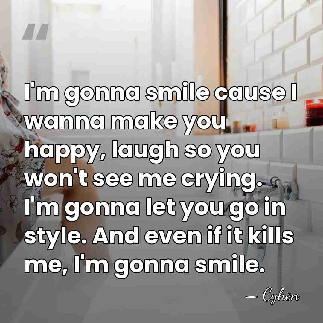 I'm gonna smile cause I wanna make you happy, laugh so you&hellip; - Cyhen