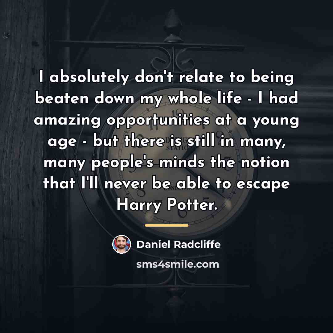“I absolutely don't relate to being beaten down my whole…” quote by Daniel Radcliffe