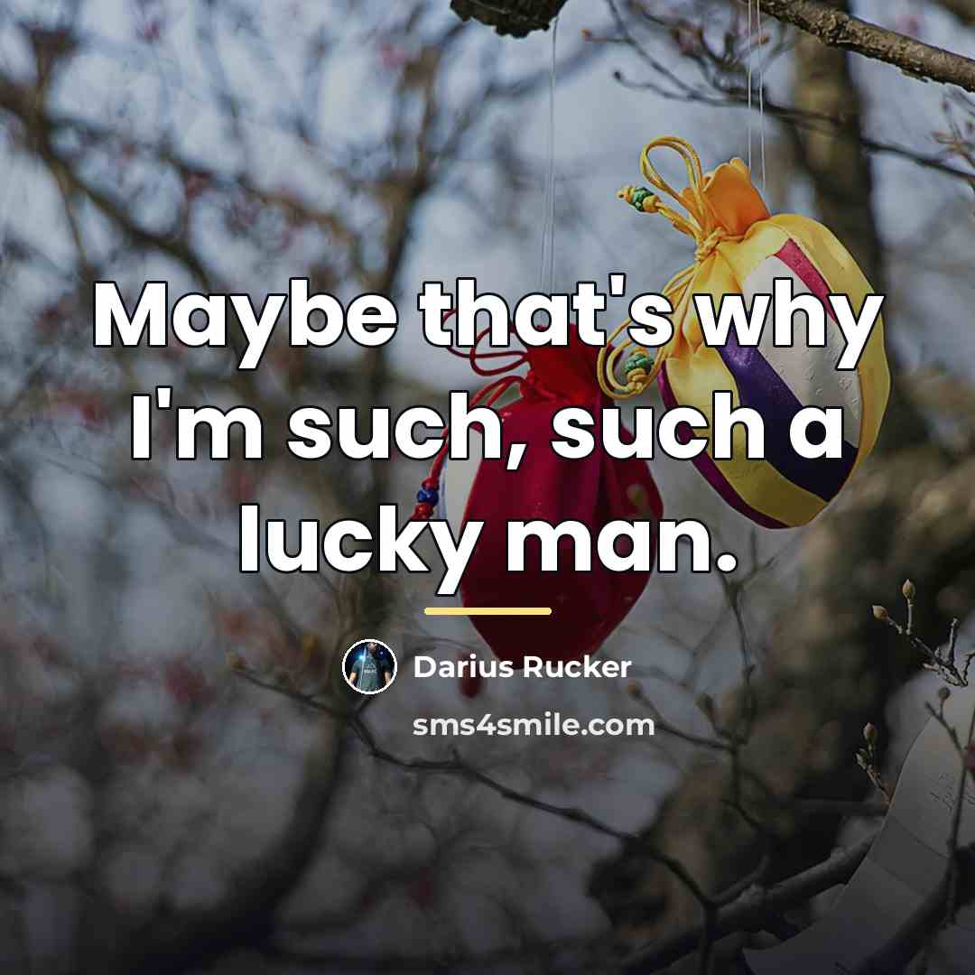 “Maybe that's why I'm such, such a lucky man.…” quote by Darius Rucker