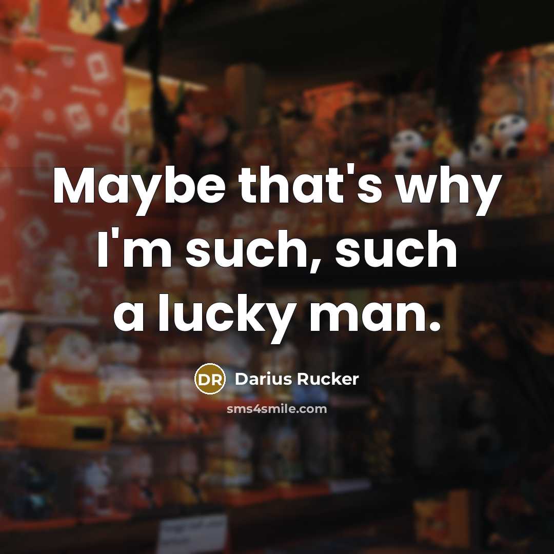 “Maybe that's why I'm such, such a lucky man.” quote by Darius Rucker