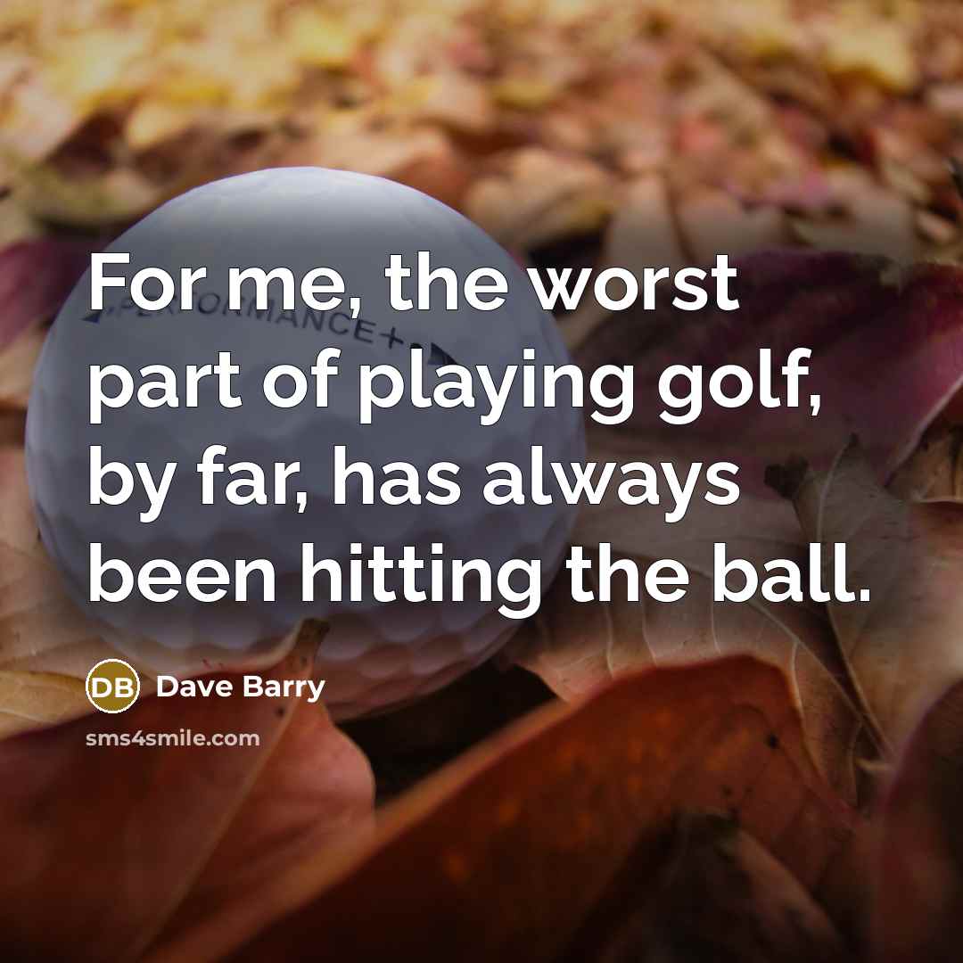 “For me, the worst part of playing golf, by far,…” quote by Dave Barry