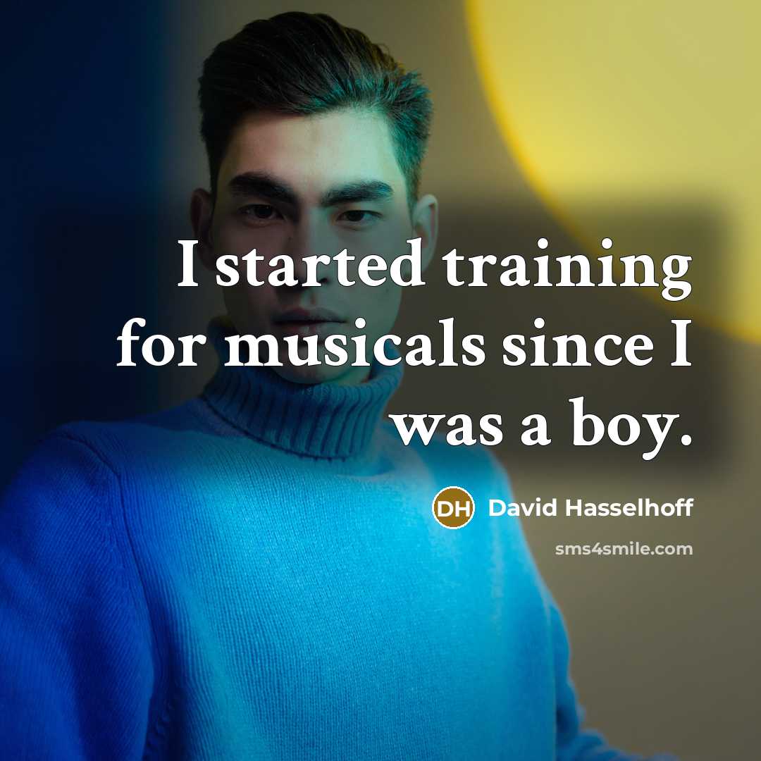 “I started training for musicals since I was a boy.” quote by David Hasselhoff