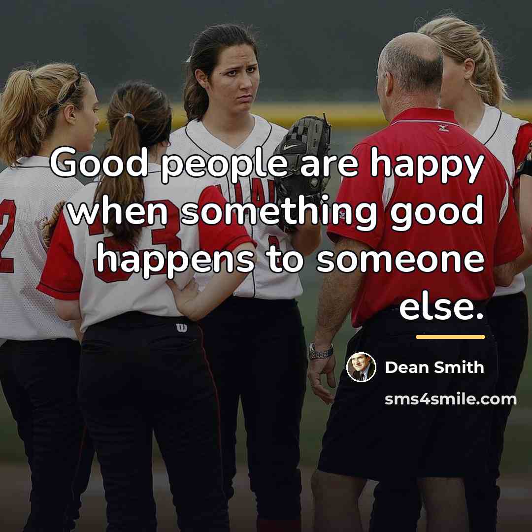 “Good people are happy when something good happens to someone…” quote by Dean Smith