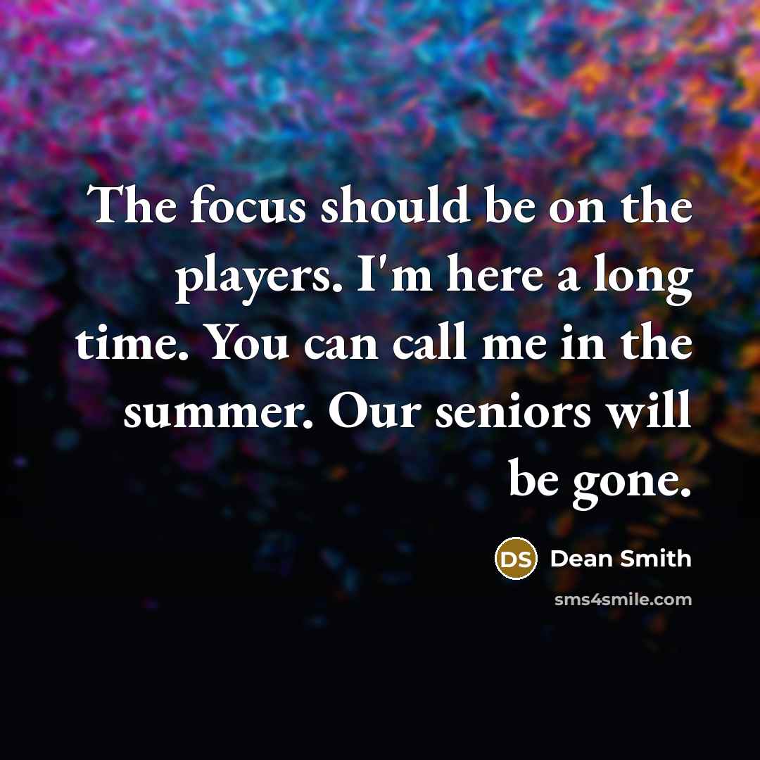 “The focus should be on the players. I'm here a…” quote by Dean Smith