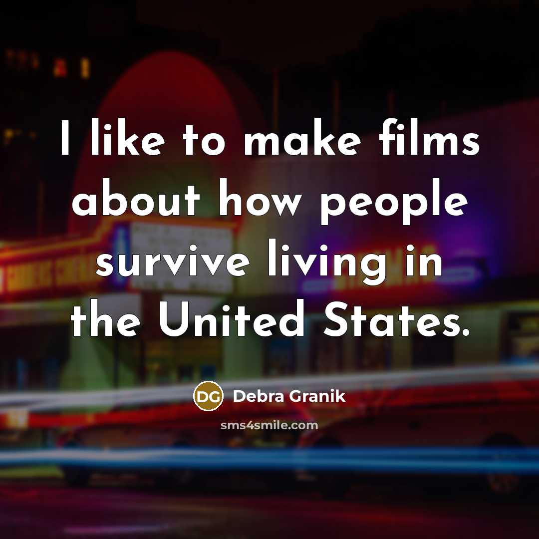 “I like to make films about how people survive living…” quote by Debra Granik