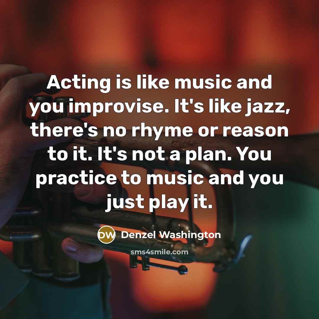 “Acting is like music and you improvise. It's like jazz,…” quote by Denzel Washington