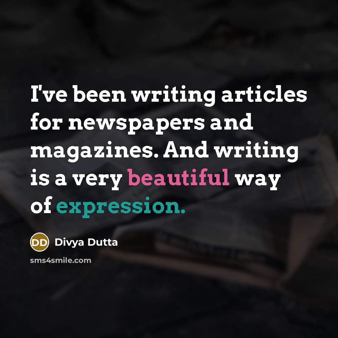 “I've been writing articles for newspapers and magazines. And writing…” quote by Divya Dutta