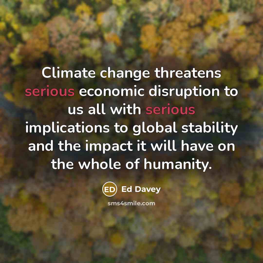 “Climate change threatens serious economic disruption to us all with…” quote by Ed Davey
