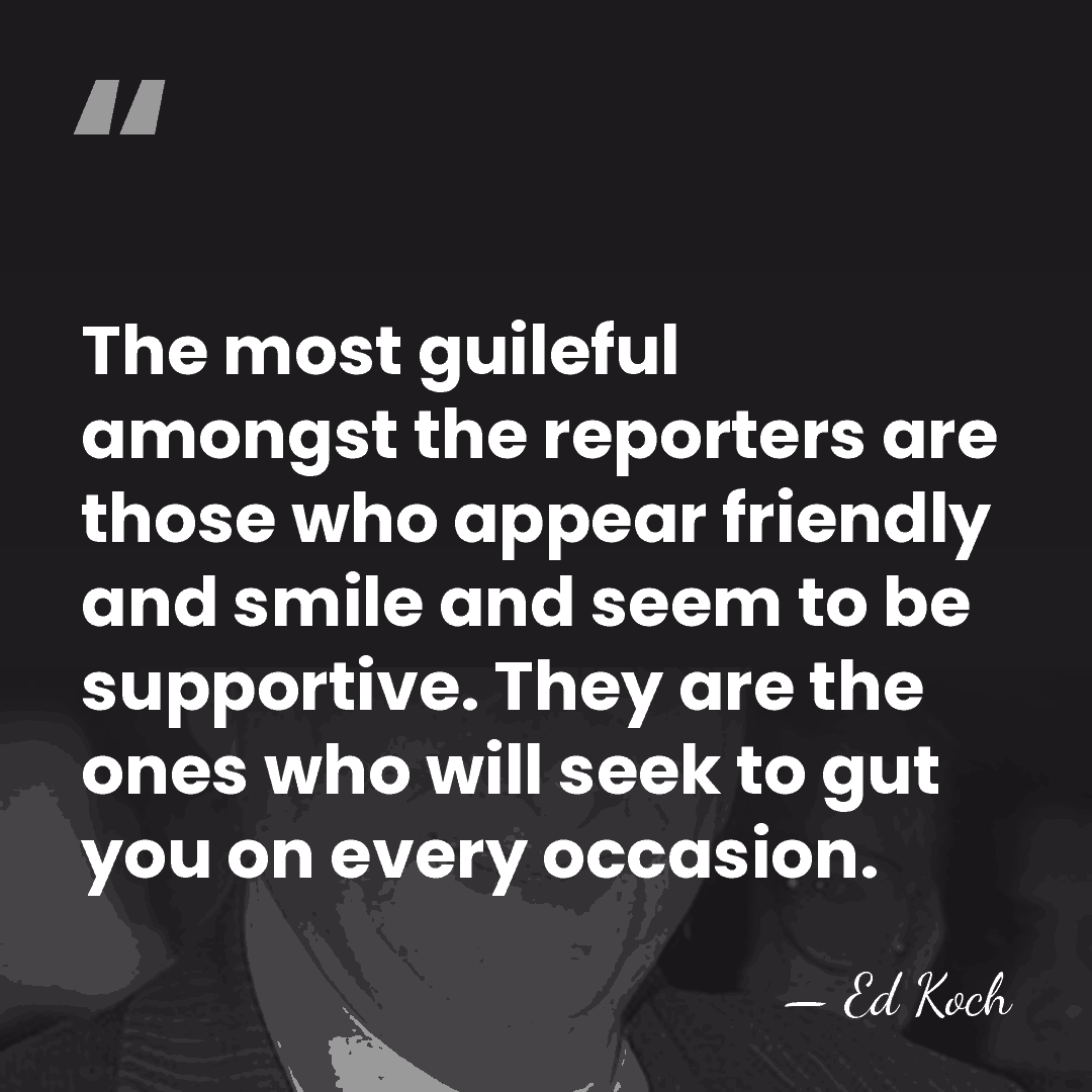 The most guileful amongst the reporters are those who appear friendly and&hellip; - Ed Koch