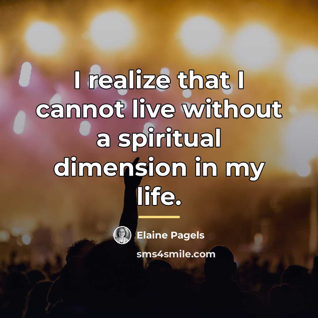 “I realize that I cannot live without a spiritual dimension…” quote by Elaine Pagels