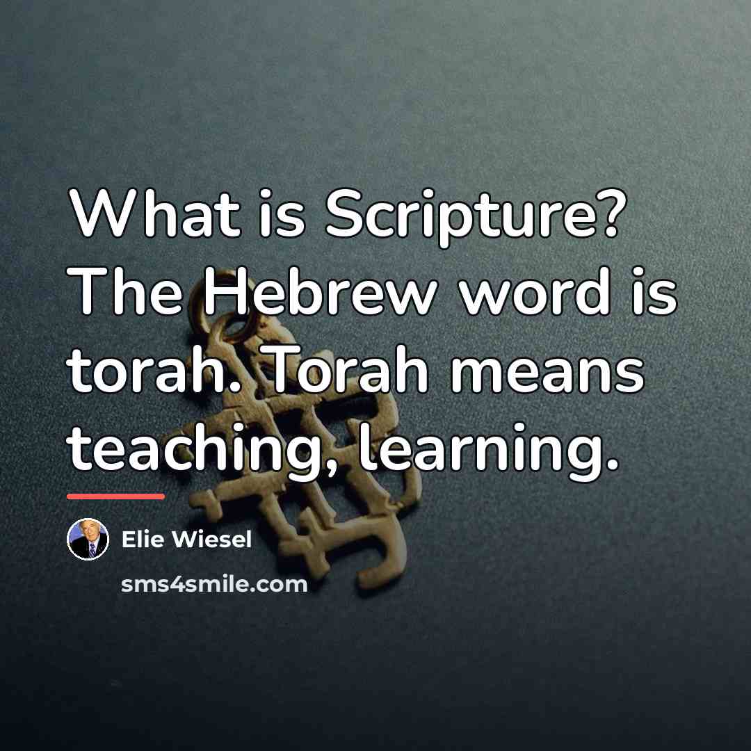 “What is Scripture? The Hebrew word is torah. Torah means…” quote by Elie Wiesel