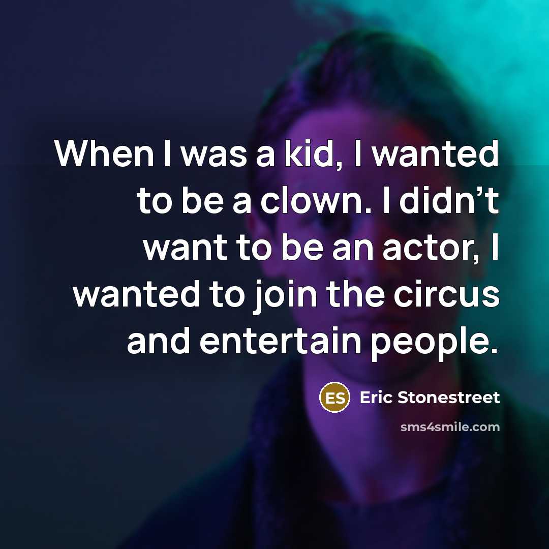 “When I was a kid, I wanted to be a…” quote by Eric Stonestreet