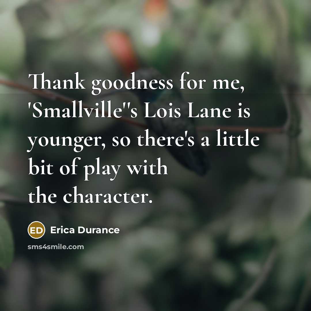 “Thank goodness for me, 'Smallville''s Lois Lane is younger, so…” quote by Erica Durance