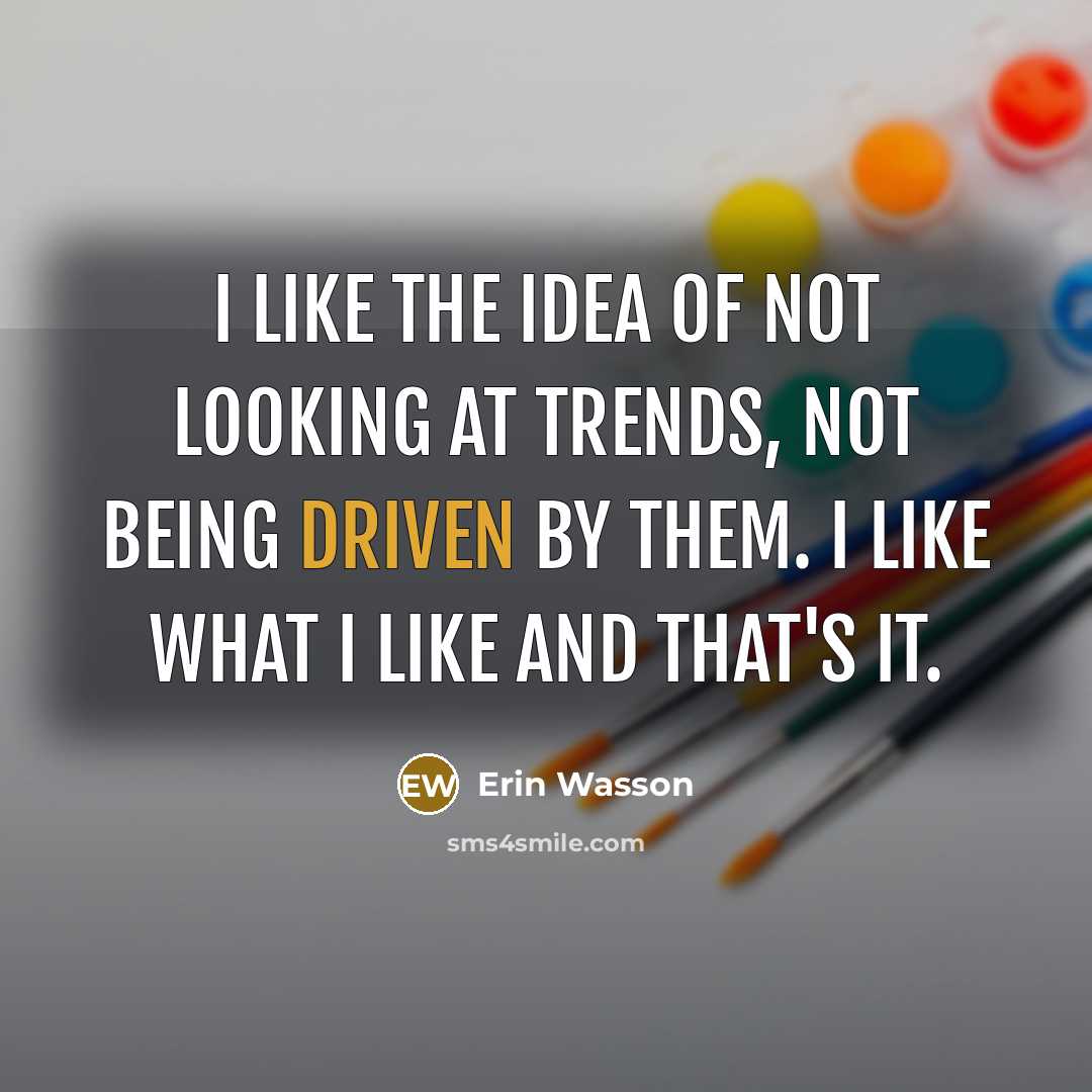 “I like the idea of not looking at trends, not…” quote by Erin Wasson