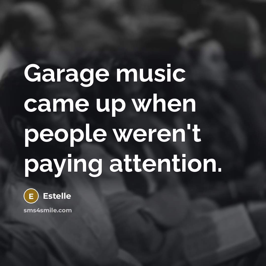 “Garage music came up when people weren't paying attention.…” quote by Estelle