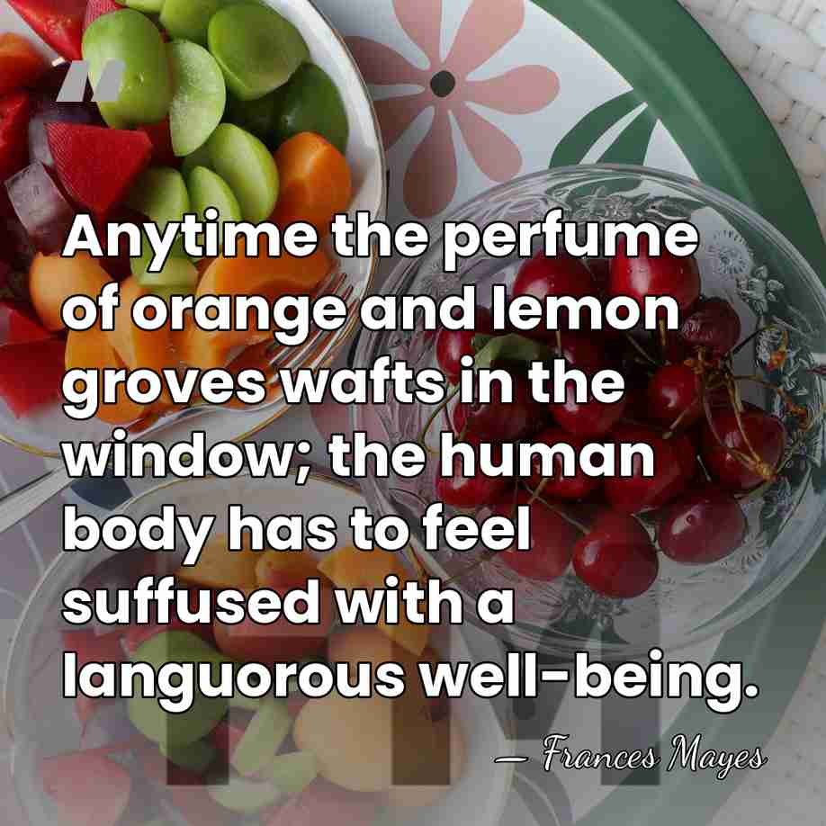 Anytime the perfume of orange and lemon groves wafts in the window;&hellip; - Frances Mayes