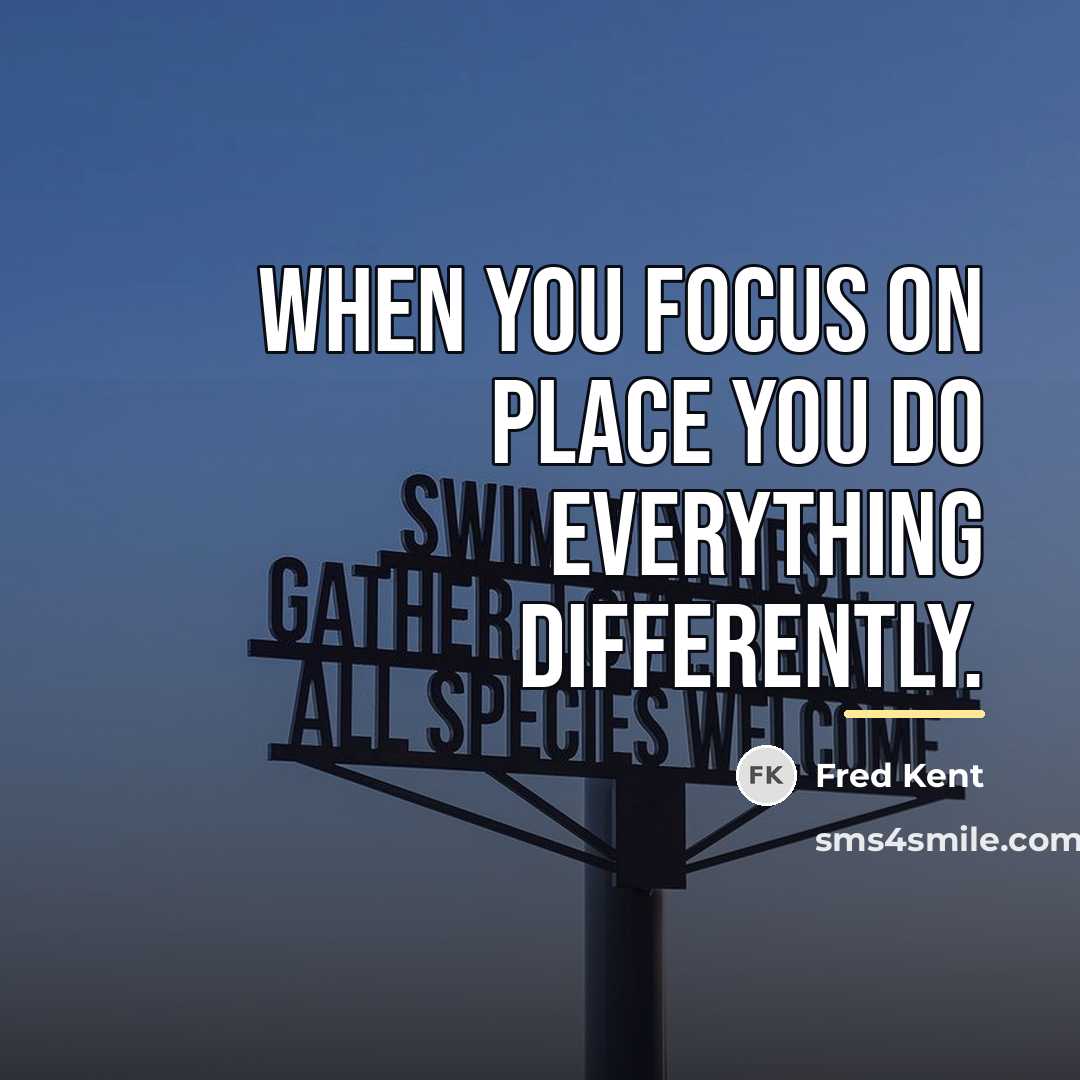 “When you focus on place you do everything differently.…” quote by Fred Kent