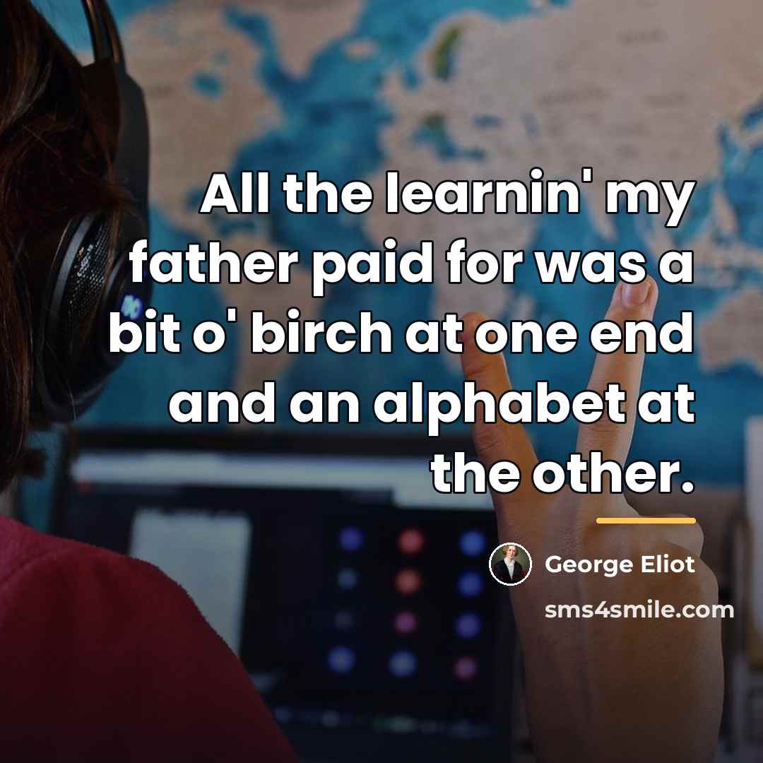“All the learnin' my father paid for was a bit…” quote by George Eliot