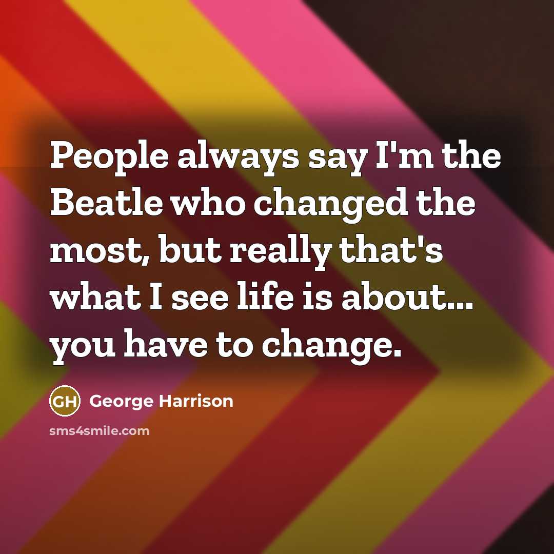 “People always say I'm the Beatle who changed the most,…” quote by George Harrison