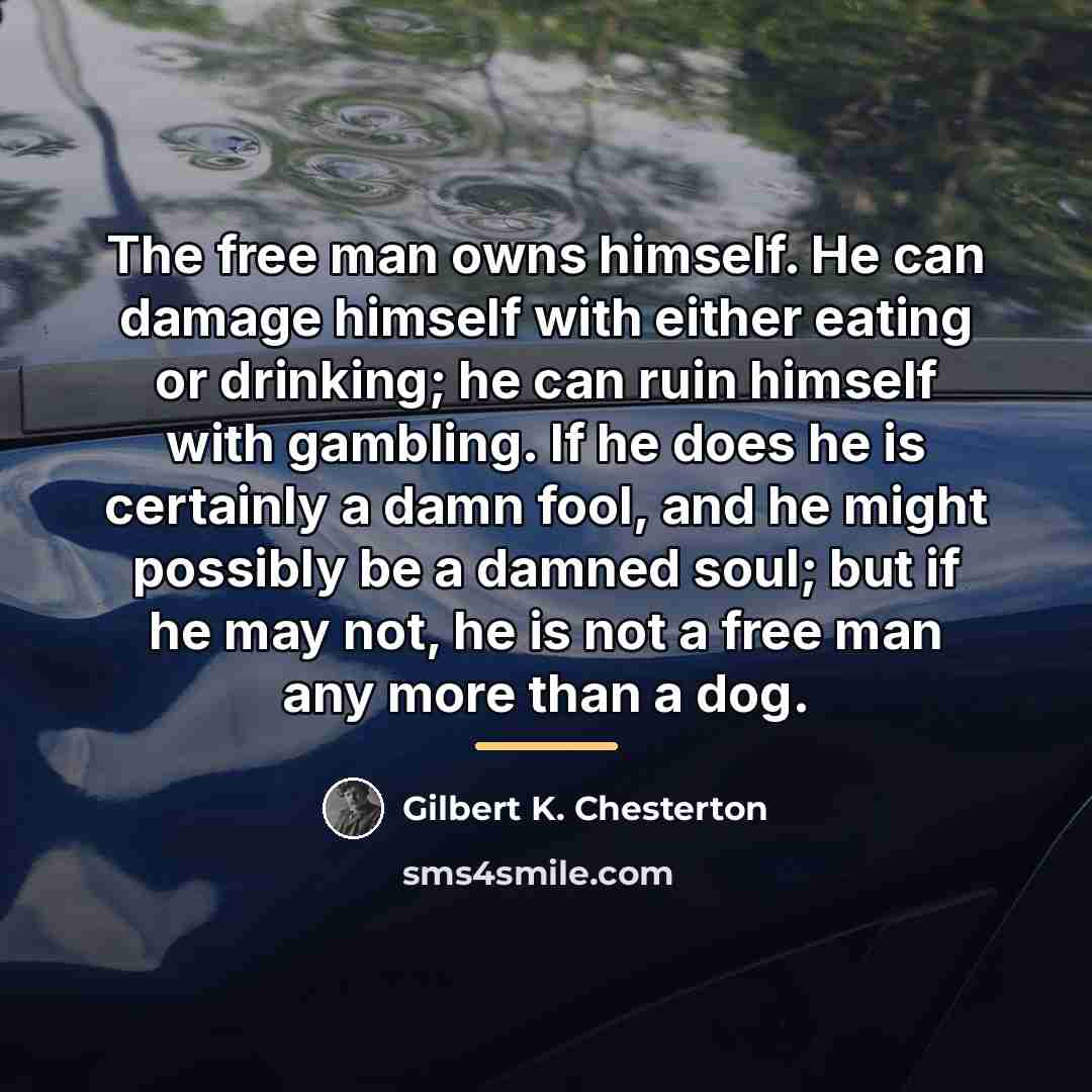 “The free man owns himself. He can damage himself with…” quote by Gilbert K. Chesterton
