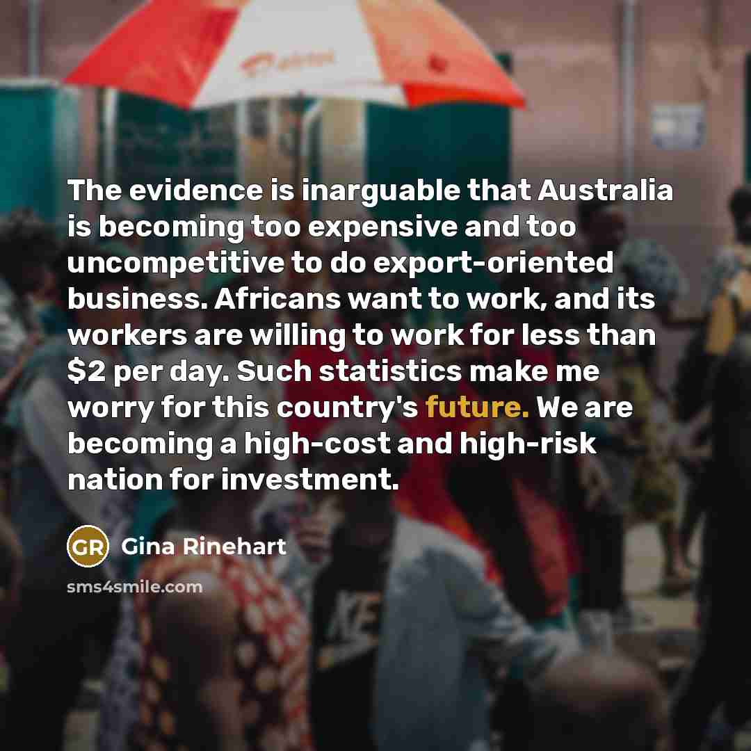 “The evidence is inarguable that Australia is becoming too expensive…” quote by Gina Rinehart