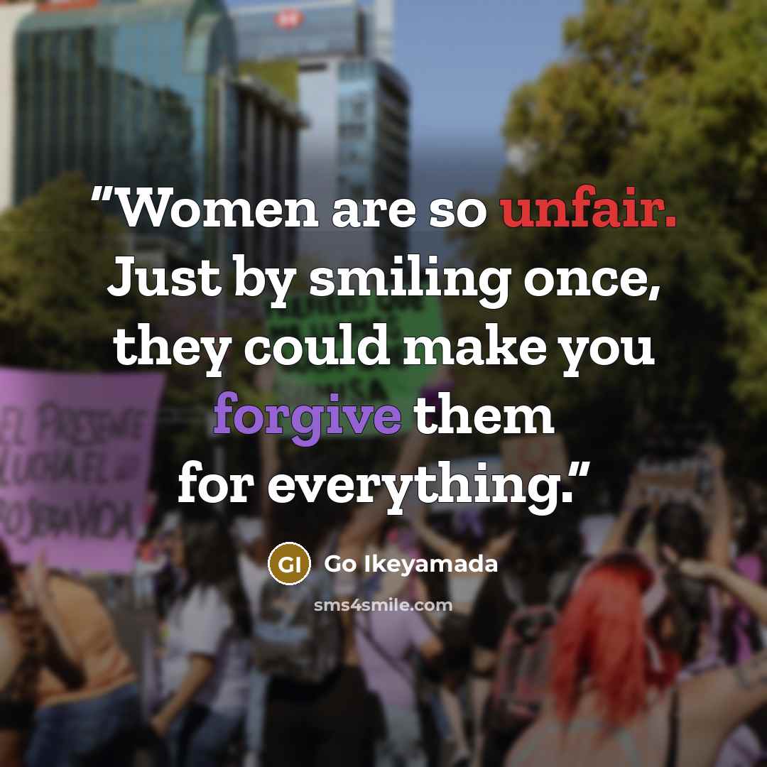 “Women are so unfair. Just by smiling once, they could make you forgive them for everything.” quote by Go Ikeyamada