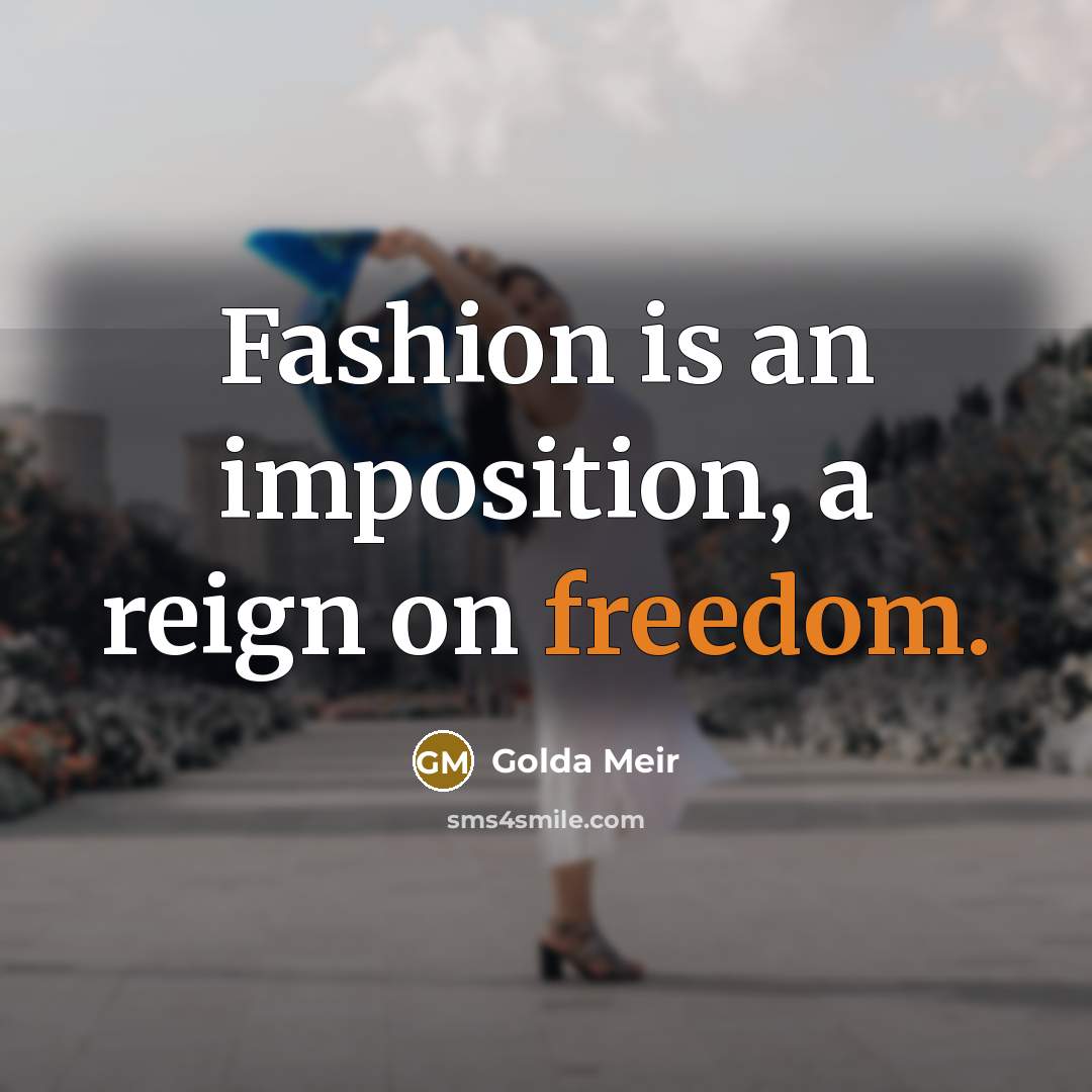 “Fashion is an imposition, a reign on freedom.…” quote by Golda Meir