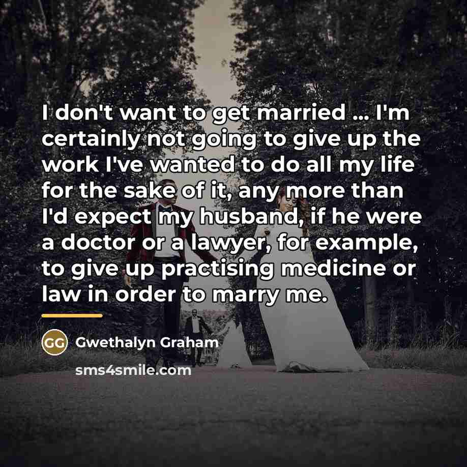 “I don't want to get married ... I'm certainly not…” quote by Gwethalyn Graham
