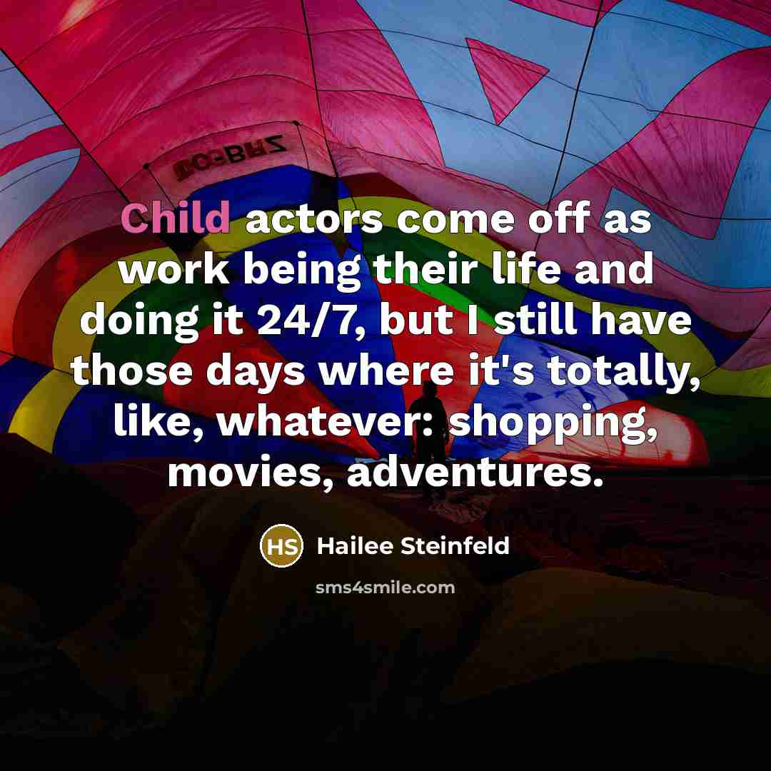 “Child actors come off as work being their life and…” quote by Hailee Steinfeld