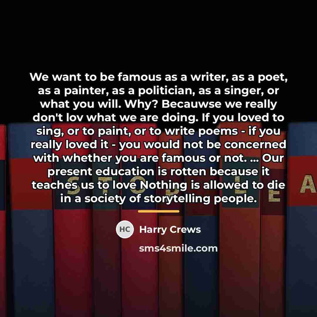 “We want to be famous as a writer, as a…” quote by Harry Crews