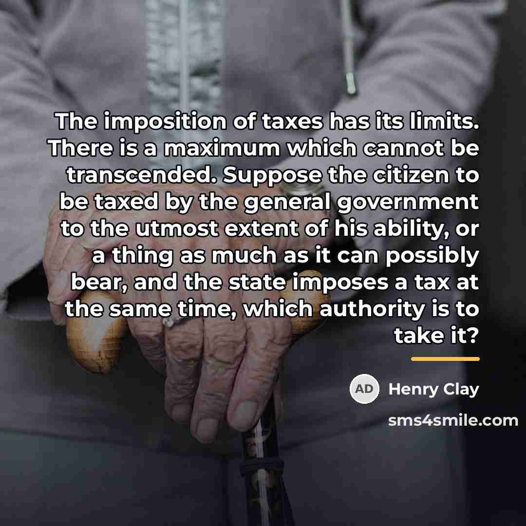 “The imposition of taxes has its limits. There is a…” quote by Henry Clay