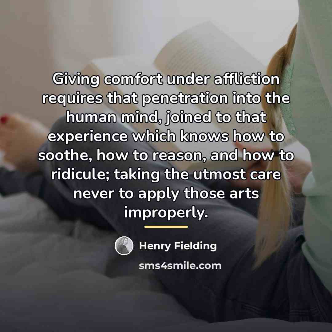 “Giving comfort under affliction requires that penetration into the human…” quote by Henry Fielding